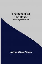 Benefit Of The Doubt; A Comedy In Three Acts
