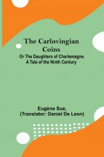 Carlovingian Coins; Or The Daughters Of Charlemagne. A Tale Of The Ninth Century