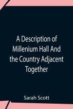Description Of Millenium Hall And The Country Adjacent Together With The Characters Of The Inhabitants And Such Historical Anecdotes And Reflections A
