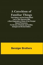 Catechism Of Familiar Things; Their History, And The Events Which Led To Their Discovery With A Short Explanation Of Some Of The Principal Natural Phe