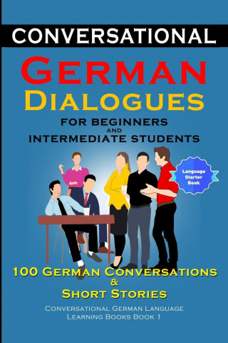 Conversational German Dialogues for Beginners and Intermediate Learners 100 German Conversations And Short Stories