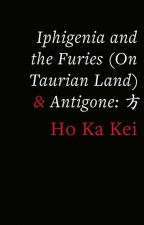 Iphigenia and the Furies (on Taurian Land) & Antigone