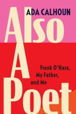 Also a Poet: Frank O'Hara, My Father, and Me