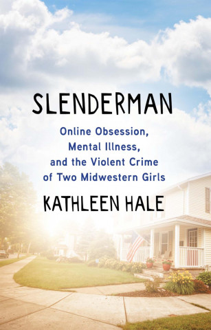 Slenderman: Online Obsession, Mental Illness, and the Violent Crime of Two Midwestern Girls