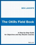 OKRs Field Book: A Step-by-Step Guide for Obje ctives and Key Results Coaches