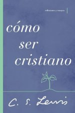Cómo Ser Cristiano: Reflexiones Y Ensayos