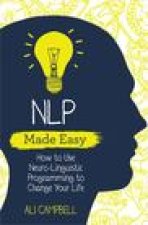 NLP Made Easy: How to Use Neuro-Linguistic Programming to Change Your Life