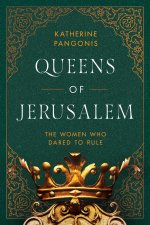 Queens of Jerusalem: The Women Who Dared to Rule