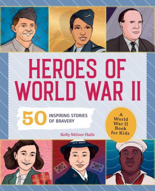 Heroes of World War 2: A World War II Book for Kids: 50 Inspiring Stories of Bravery