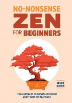 No-Nonsense Zen for Beginners: Clear Answers to Burning Questions about Core Zen Teachings