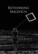 Rethinking Malevich: Proceedings of a Conference in Celebration of the 125th Anniversary of Kazimir Malevichs Birth