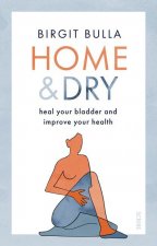 Home and Dry: Heal Your Bladder, Treat Utis and Incontinence, and Improve Your Health
