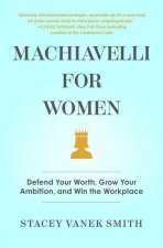 Machiavelli for Women: Defend Your Worth, Grow Your Ambition, and Win the Workplace