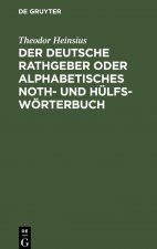 Der Deutsche Rathgeber Oder Alphabetisches Noth- Und Hulfs-Woerterbuch
