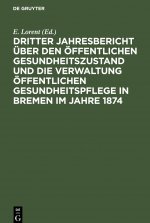 Dritter Jahresbericht UEber Den OEffentlichen Gesundheitszustand Und Die Verwaltung OEffentlichen Gesundheitspflege in Bremen Im Jahre 1874