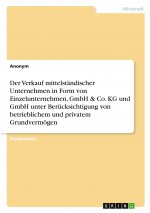 Der Verkauf mittelständischer Unternehmen in Form von Einzelunternehmen, GmbH & Co. KG und GmbH unter Berücksichtigung von betrieblichem und privatem