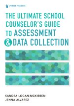 Ultimate School Counselor's Guide to Assessment and Data Collection