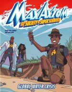 Global Water Crisis: A Max Axiom Super Scientist Adventure