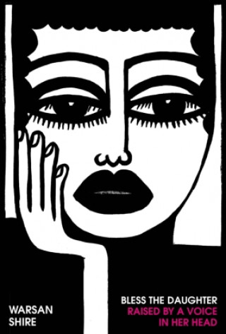 Bless the Daughter Raised by a Voice in Her Head (Warsan Shire)(Kemény kötésű)