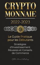 Crypto-Monnaie 2022-2023 - Le Guide Pratique pour les Debutants - Strategies d'Investissement Reussies et Conseils de Commerce (Bitcoin, Ethereum, Rip