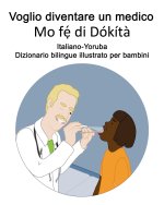 Italiano-Yoruba Voglio diventare un medico / Mo fẹ́ di Dokita Dizionario bilingue illustrato per bambini