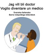 Svenska-Italienska Jag vill bli doctor / Voglio diventare un medico Barns tvasprakiga bildordbok