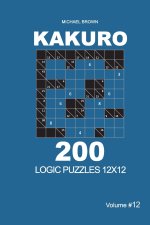 Kakuro - 200 Logic Puzzles 12x12 (Volume 12)