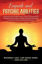 Empath and Psychic Abilities A Survival Guide for Highly Sensitive People. Develop Intuition, Telepathy, and Clairvoyance. Healing with Guided Meditat