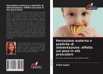 Percezione materna e pratiche di alimentazione: effetto sul peso in et? prescolare
