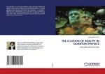 THE ILLUSION OF REALITY IN QUANTUM PHYSICS