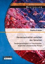 Genderneutralitat zwischen den Sprachen. Gendergerechtigkeit im franzoesischen, englischen und deutschen Roman