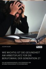 Wie wichtig ist die Gesundheit am Arbeitsplatz fur die Berufswahl der Generation Z? Ein Anforderungsprofil zur Foerderung der Mitarbeitergesundheit in