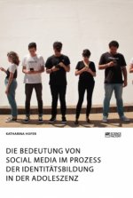 Bedeutung von Social Media im Prozess der Identitatsbildung in der Adoleszenz