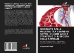 MORBILIT? DELLA MALARIA TRA I BAMBINI SOTTO I CINQUE ANNI E STRATEGIE DI RISPOSTA DELLE FAMIGLIE