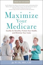 Maximize Your Medicare: 2022-2023 Edition: Qualify for Benefits, Protect Your Health, and Minimize Your Costs
