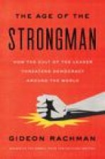 The Age of the Strongman: How the Cult of the Leader Threatens Democracy Around the World