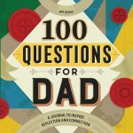 100 Questions for Dad: A Journal to Inspire Reflection and Connection