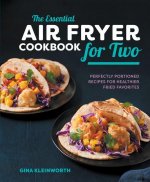 The Essential Air Fryer Cookbook for Two: Perfectly Portioned Recipes for Healthier Fried Favorites