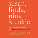 Susan, Linda, Nina & Cokie Lib/E: The Extraordinary Story of the Founding Mothers of NPR