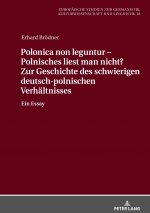 Polonica Non Leguntur - Polnisches Liest Man Nicht? Zur Geschichte Des Schwierigen Deutsch-Polnischen Verhaeltnisses