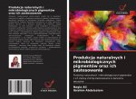 Produkcja naturalnych i mikrobiologicznych pigmentow oraz ich zastosowanie