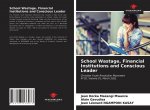 School Wastage, Financial Institutions and Conscious Leader