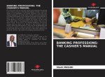 BANKING PROFESSIONS: THE CASHIER'S MANUAL