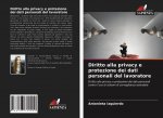 Diritto alla privacy e protezione dei dati personali del lavoratore