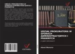 UDZIA? PROKURATORA W SPORACH ADMINISTRACYJNYCH I PRAWNYCH