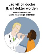 Svenska-Hollandska Jag vill bli doctor / Ik wil dokter worden Barns tvasprakiga bildordbok