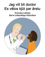 Svenska-Lettiska Jag vill bli doctor / Es vēlos kļūt par ārstu Barns tvasprakiga bildordbok