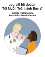 Svenska-Vietnamesiska Jag vill bli doctor / Toi Muốn Trở thanh Bac sĩ Barns tvasprakiga bildordbok