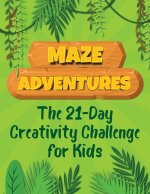 Maze Adventures The 21-Day Creativity Challenge for Kids