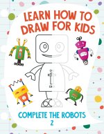 Learn How to Draw for Kids - Complete the Robots 2